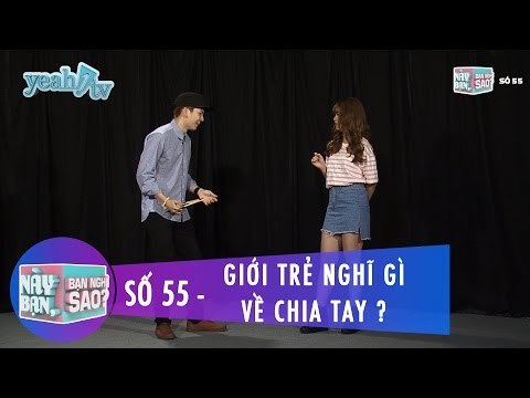 Này Bạn Bạn Nghĩ Sao 55 | Giới Trẻ Nghĩ Gì Về Chia Tay | Khởi My & Huy Khánh | Fullshow