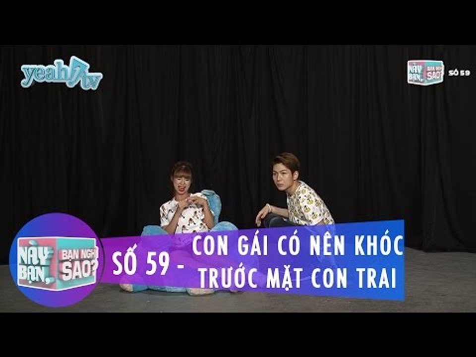 Này Bạn Bạn Nghĩ Sao 59 | Có Nên Khóc Trước Mặt Con Trai | Khởi My & Huy Khánh | Fullshow