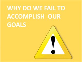 Why do we fail to accomplish our goals