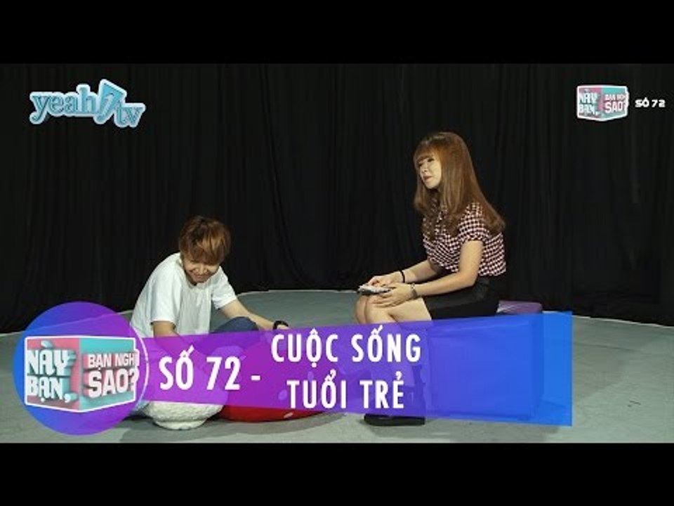 Này Bạn Bạn Nghĩ Sao 72 | Cuộc Sống Tuổi Trẻ | Khởi My & Huy Khánh | Fullshow