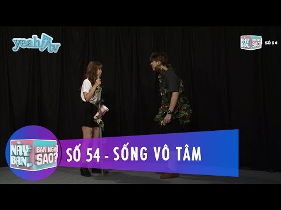 Này Bạn Bạn Nghĩ Sao 54 | Sống Vô Cảm | Khởi My & Huy Khánh | Fullshow
