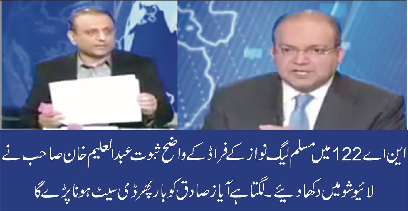 این اے 122 میں مسلم لیگ نواز کے فراڈ کے واضح ثبوت عبدالعلیم خان صاحب نے لائیو پروگرام میں دکھا دئیے۔