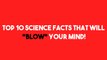 Top 10 science facts; Top 10 Science Facts That Will BLOW Your MIND