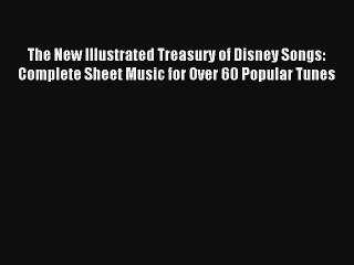 Read The New Illustrated Treasury of Disney Songs: Complete Sheet Music for Over 60 Popular