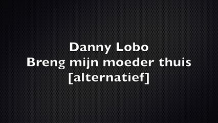 Danny Lobo - Breng mijn moeder thuis