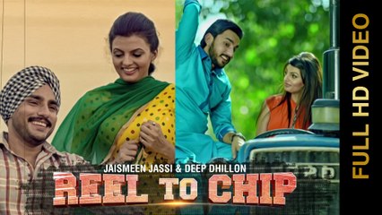 New Punjabi Songs 2015 | REEL TO CHIP | DEEP DHILLON & JAISMEEN JASSI | Punjabi Songs 2015