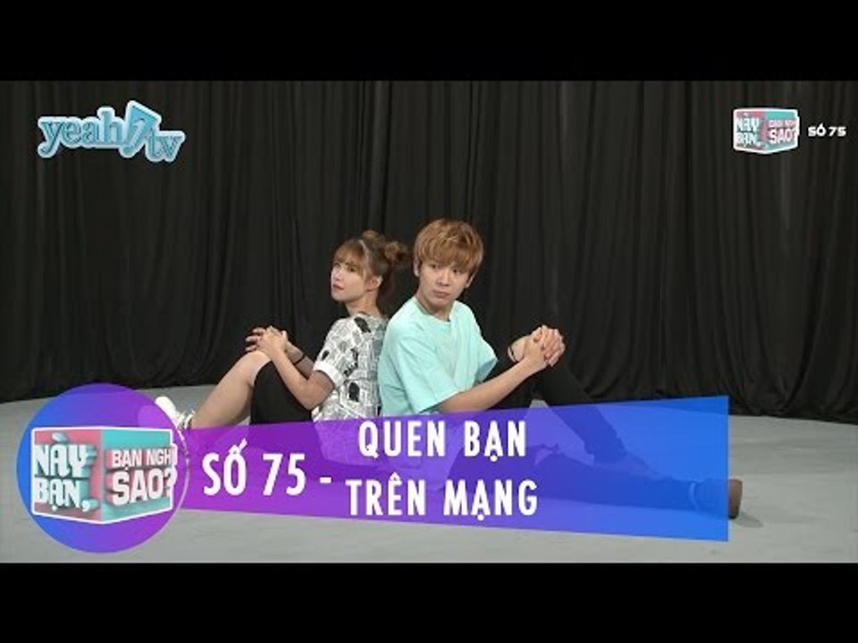 Này Bạn Bạn Nghĩ Sao 75 | Quen Bạn Trên Mạng | Khởi My & Huy Khánh | Fullshow