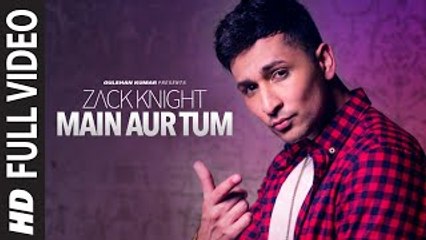 Zack Knight: Main Aur Tum Full Video | New Single 2015
