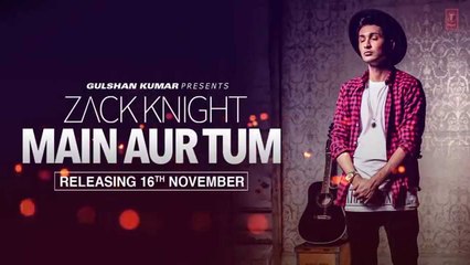 Zack Knight- Main Aur Tum Full Video - New Single 2015 - Netmax