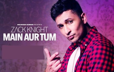 Zack Knight: Main Aur Tum Song