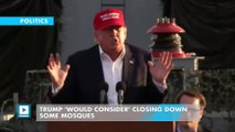 Trump 'would consider' closing down some mosques