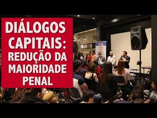 Diálogos Capitais sobre Redução da Maioridade Penal: "ECA deveria ser cumprido"