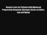 Hospice Care for Patients with Advanced Progressive Dementia (Springer Series on Ethics Law