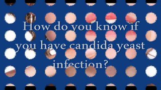 Various Symptoms That You Should Be Aware To Answer The Question How Do You Know If You Have Candida Yeast Infection
