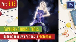 Capturing Brush Tools - Building Your Own Actions in Adobe Photoshop - 8-16