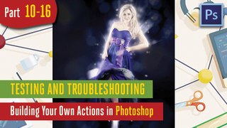 Testing and Troubleshooting - Building Your Own Actions in Adobe Photoshop - 10-16