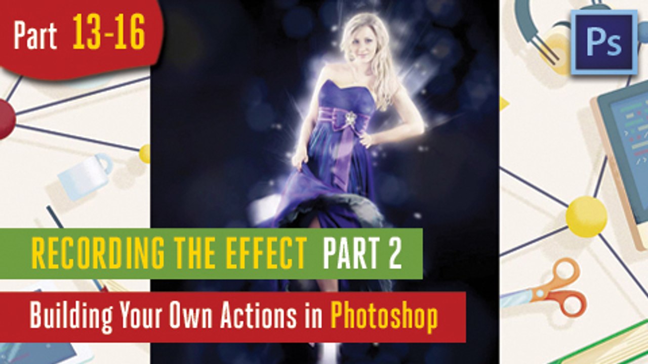 Recording the Effect  Part 2 - Building Your Own Actions in Adobe Photoshop - 13-16