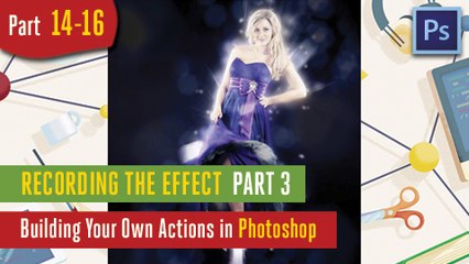 Recording the Effect  Part 3 - Building Your Own Actions in Adobe Photoshop - 14-16