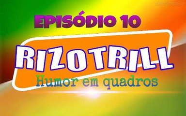 RIZOTRILL (Quadros de Humor) Episódio 10