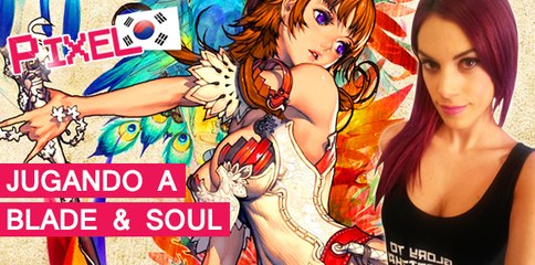 El Píxel Corea: Jugando al Blade & Soul
