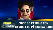 Você no Ratinho com carioca do Pânico na Band