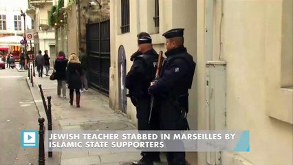 Jewish teacher stabbed in Marseilles by Islamic State supporters