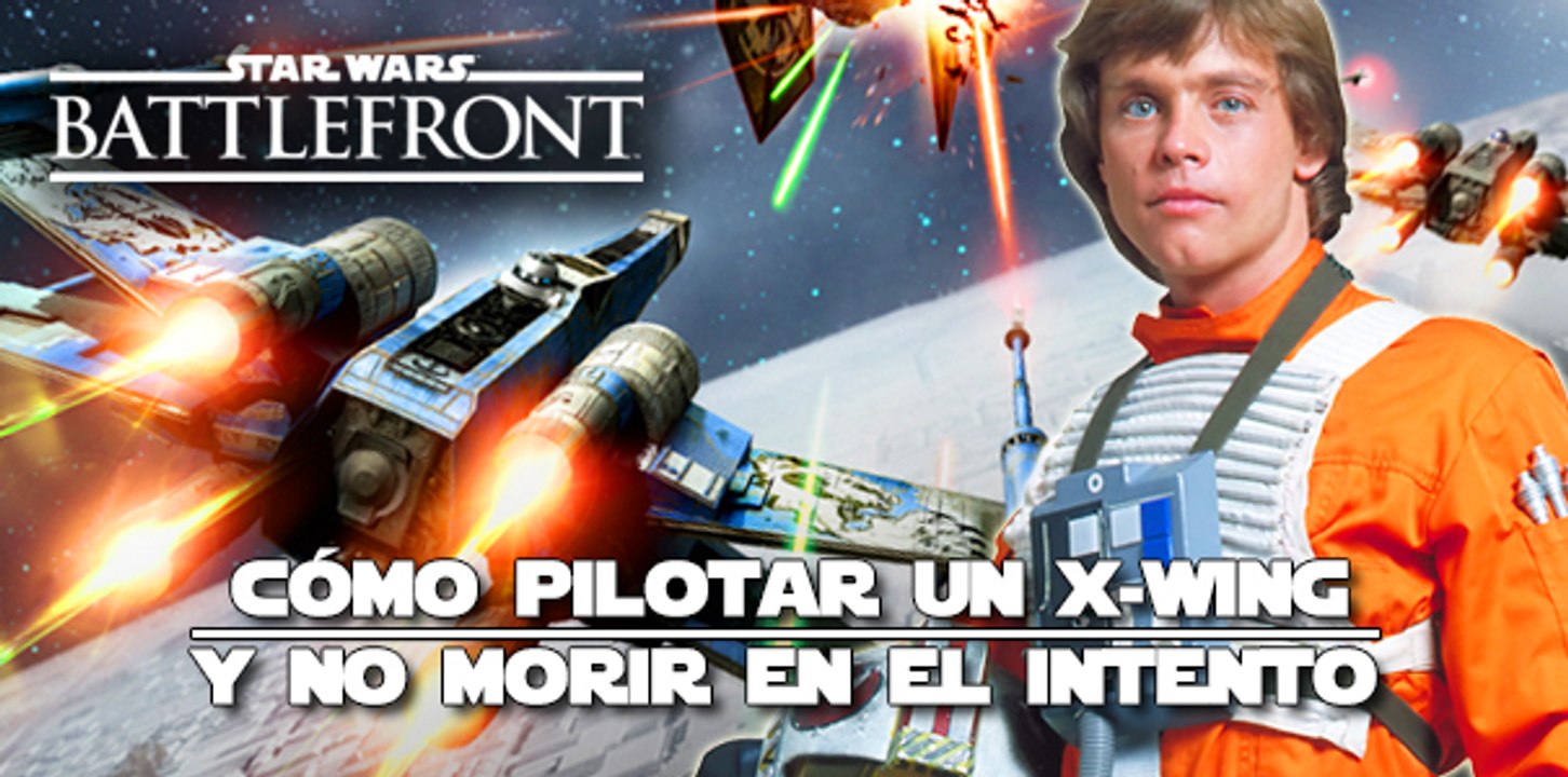 Star Wars Battlefront: Cómo pilotar un X-Wing y no morir en el intento