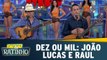 Dez Ou Mil: João Lucas e Raul