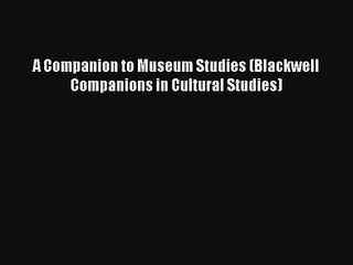 A Companion to Museum Studies (Blackwell Companions in Cultural Studies)  Free Books