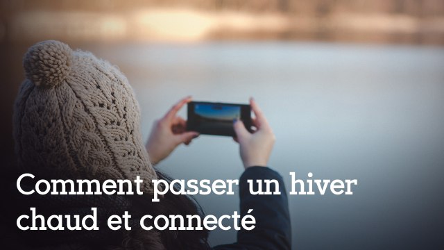 Comment passer un hiver au chaud et connecté ?