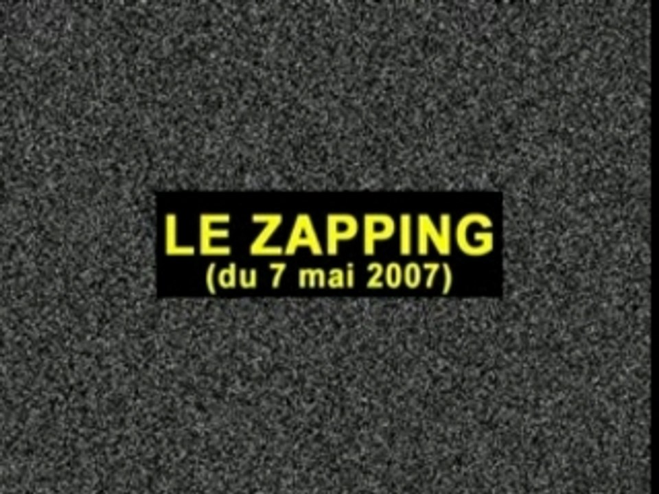 ZAPPING 7 MAI 2007