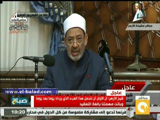 شيخ الأزهر: مهمتنا باتت بالغة التعقيد..وعلينا تجفيف ينابيع الفكر الإرهابي