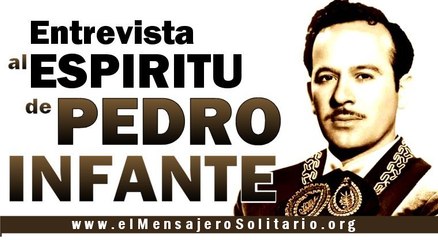 Entrevista al espíritu de Pedro Infante - www.elMensajeroSolitario.org