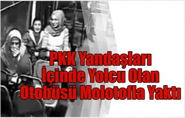PKK yandaşları içinde yolcu olan otobüsü molotofla yaktı