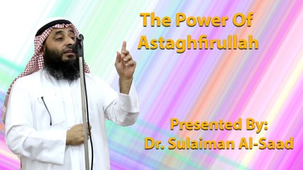 20-11-2015 - The Power Of Astaghfirullah - Dr. Sulaiman Al-Saad
