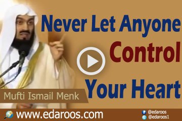 Never Let Anyone Control Your Heart By Mufti Ismail Menk