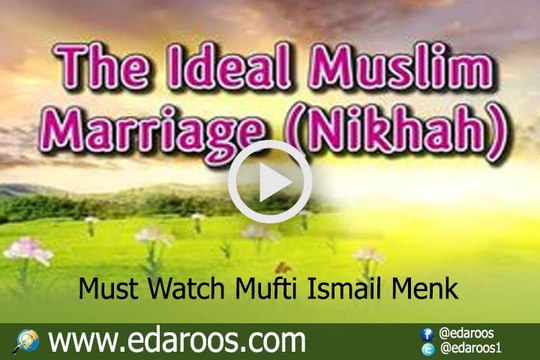 The Ideal Muslim Marriage - A Must Watch By Mufti Ismail Menk