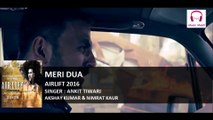Airlift Movie Song | Meri Dua | Akshay Kumar | Nimrat Kaur | Ankit Tiwari 2016