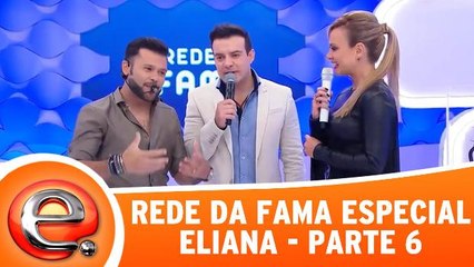 Rede Da Fama Especial - Eliana - Parte 6