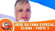 Rede Da Fama Especial - Eliana - Parte 3