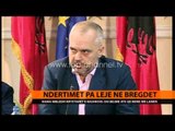 Rama: Të ndalen ndërtimet pa leje në bregdet - Top Channel Albania - News - Lajme