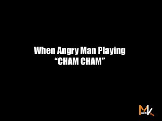 When Angry Man Playing "Cham Cham"