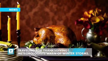 Traveling for Thanksgiving? Meteorologists warn of winter storms.