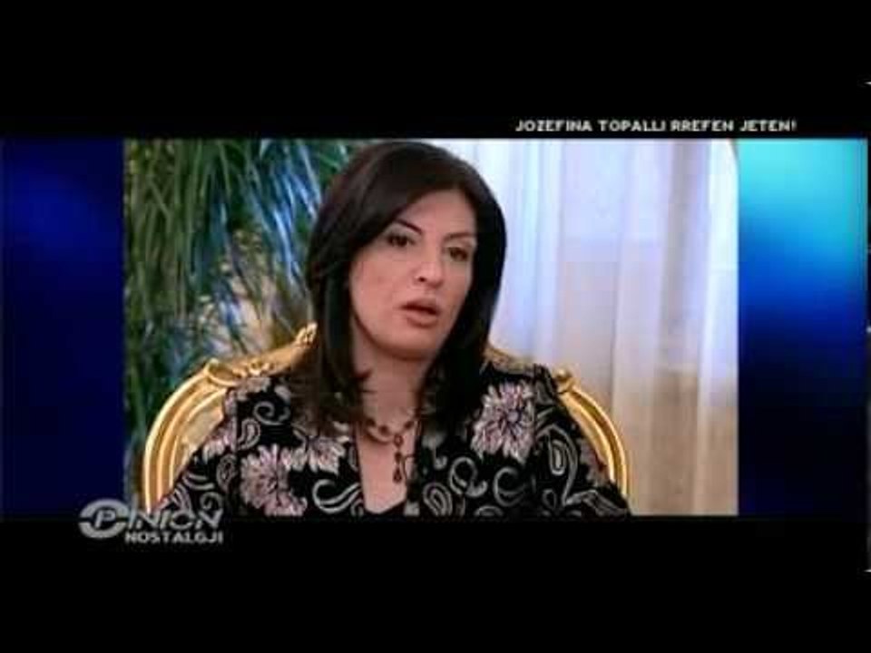 Opinion - Jozefina Topalli rrefen jeten! (18 ptill 2012)
