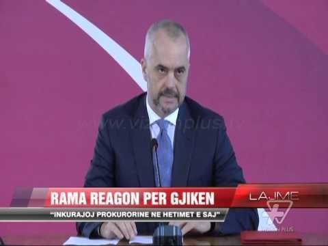 Rama reagon për Gjikën - News, Lajme - Vizion Plus