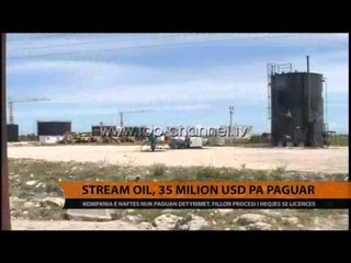 "Stream Oil", 35 milionë USD pa paguar - Top Channel Albania - News - Lajme