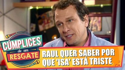 Raul quer saber por que Isa está triste