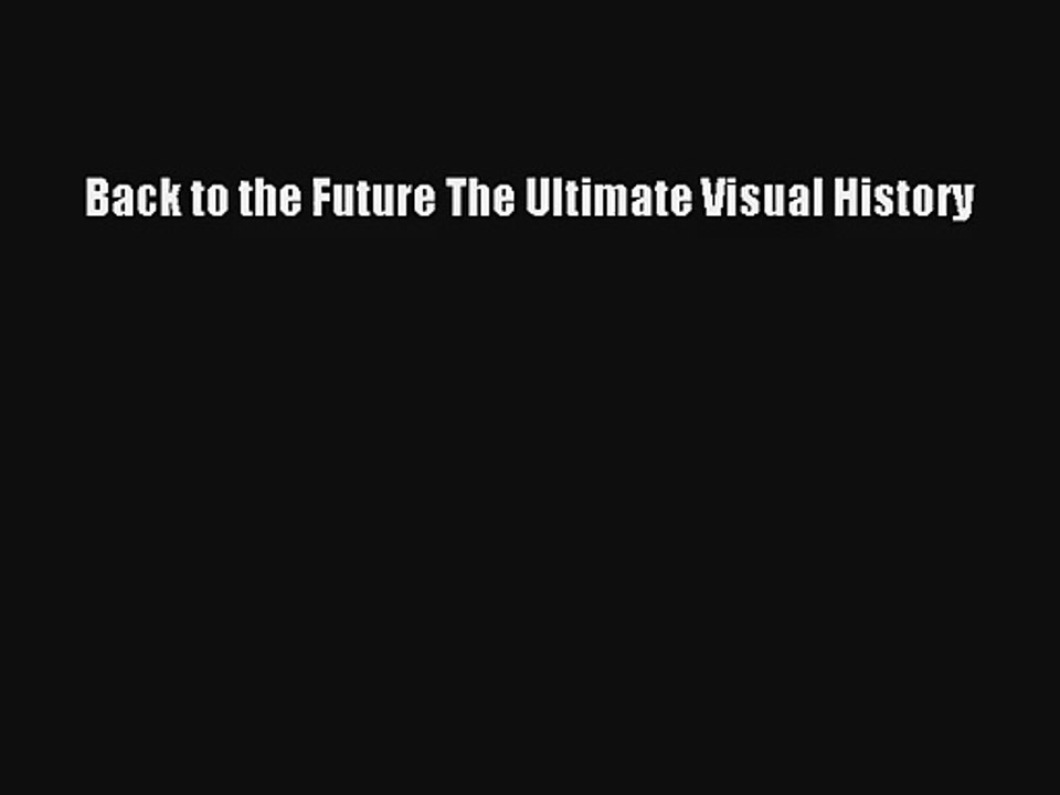 Read Back to the Future The Ultimate Visual History PDF Download