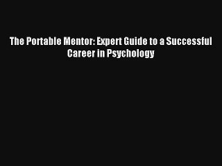 The Portable Mentor: Expert Guide to a Successful Career in Psychology  Online PDF