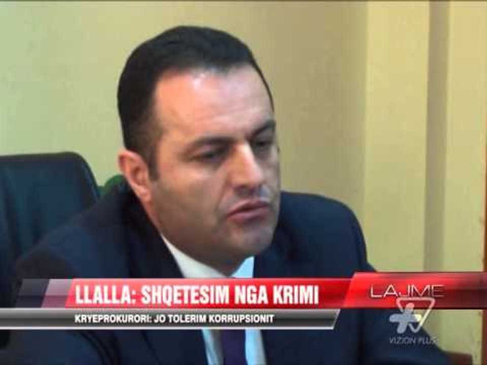 Kryeprokurori Llalla: Jo tolerim korrupsionit - News, Lajme - Vizion Plus